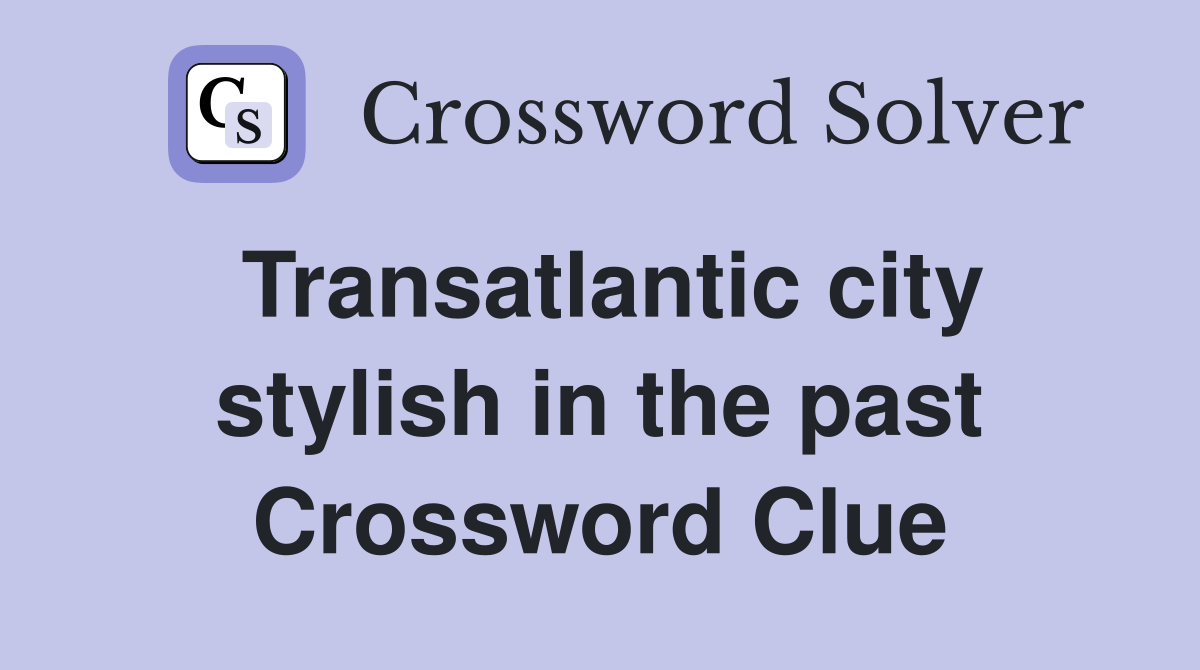 Transatlantic city stylish in the past Crossword Clue Answers